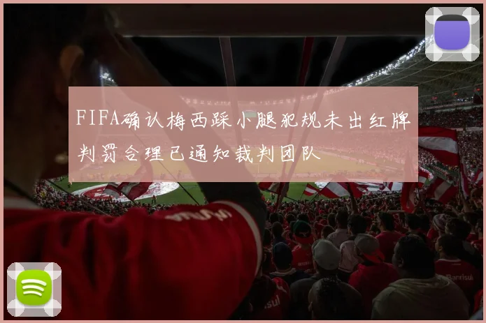 FIFA确认梅西踩小腿犯规未出红牌判罚合理已通知裁判团队
